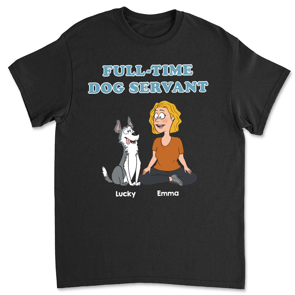 Full-time Dog Servant - Personalized Custom Unisex T-shirt
