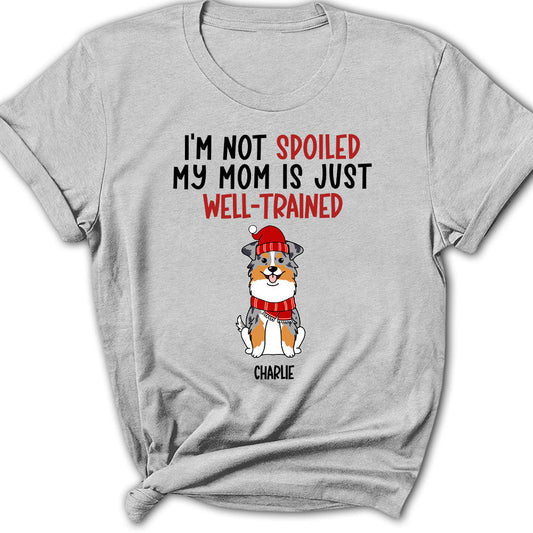 Well Trained Of Spoiled Dog  - Personalized Custom Women's T-shirt