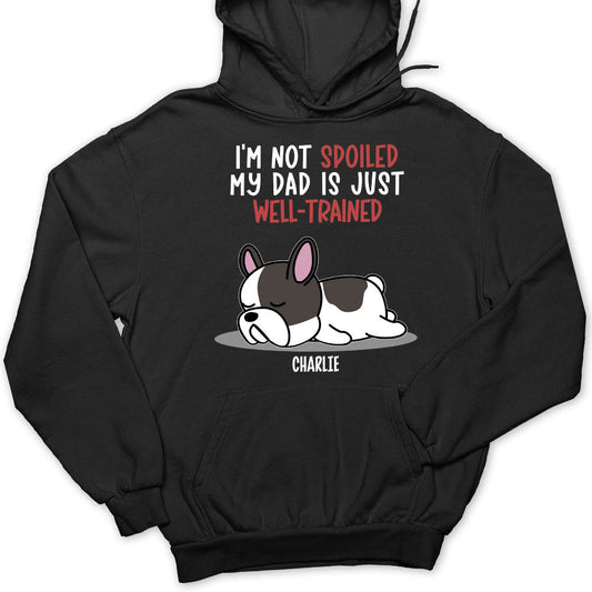 Spoiled Dog And Well Trained Dad 2 - Personalized Custom Hoodie