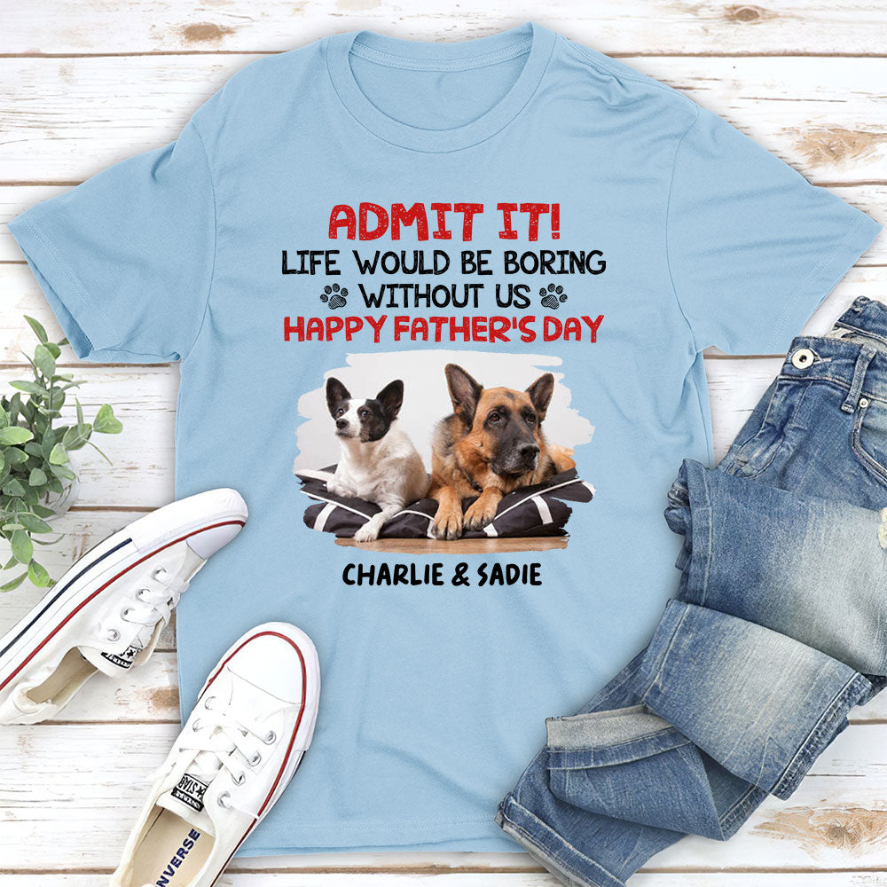 Admit It Life Would Be Boring - Personalized Custom Unisex T-shirt