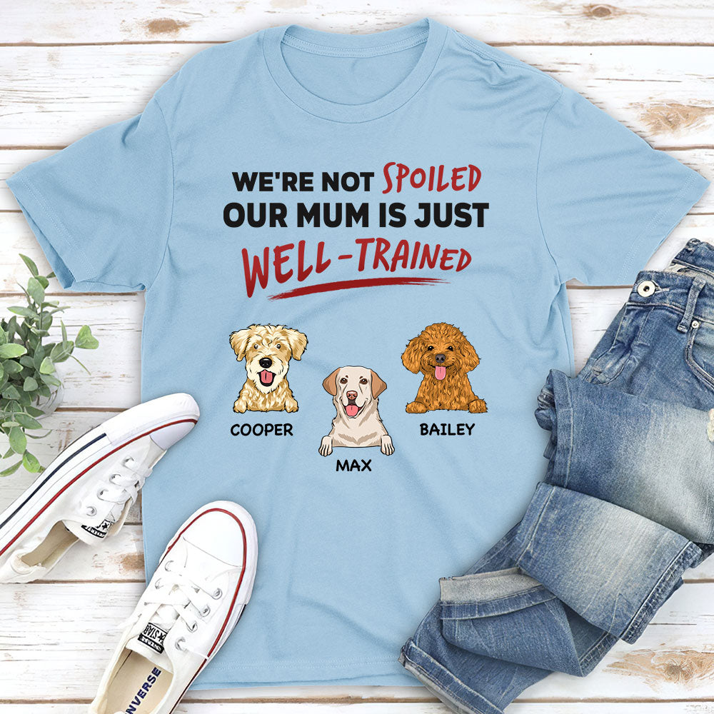 We Are Not Spoiled Our Mom Is Just Well Trained - Personalized Custom Unisex T-shirt