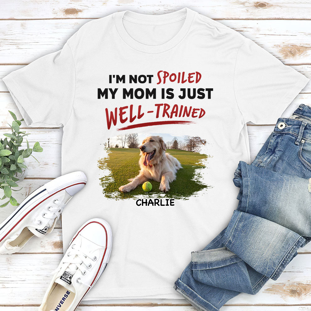 We Are Not Spoiled Our Mom Is Just Well Trained - Personalized Custom Unisex T-shirt